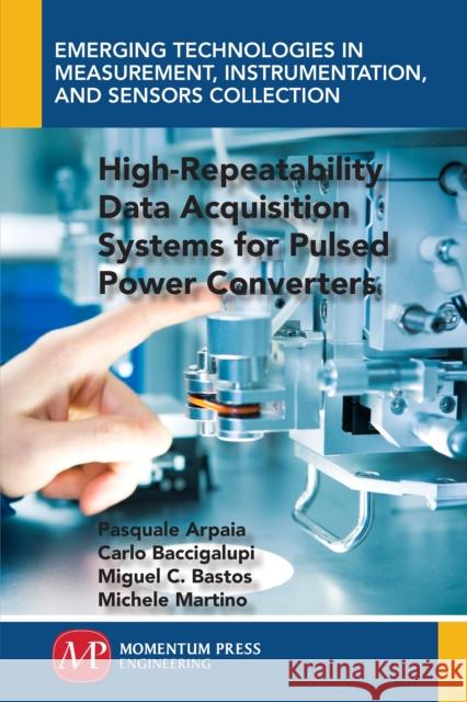 High-Repeatability Data Acquisition Systems for Pulsed Power Converters Pasquale Arpaia Carlo Baccigalupi Miguel Cerqueira Bastos 9781946646224