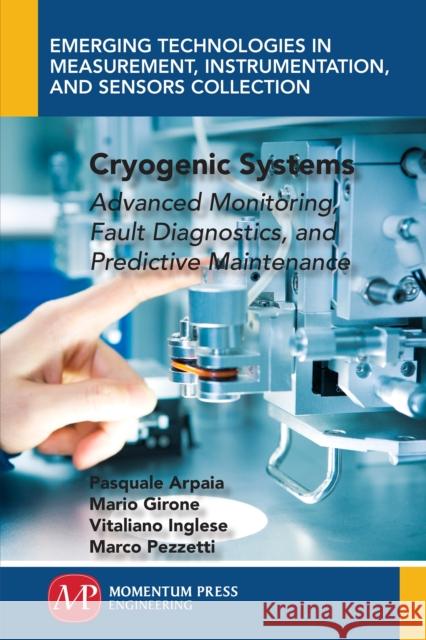 Cryogenic Systems: Advanced Monitoring, Fault Diagnostics, and Predictive Maintenance Pasquale Arpaia Mario Girone Vitaliano Inglese 9781946646309 Momentum Press