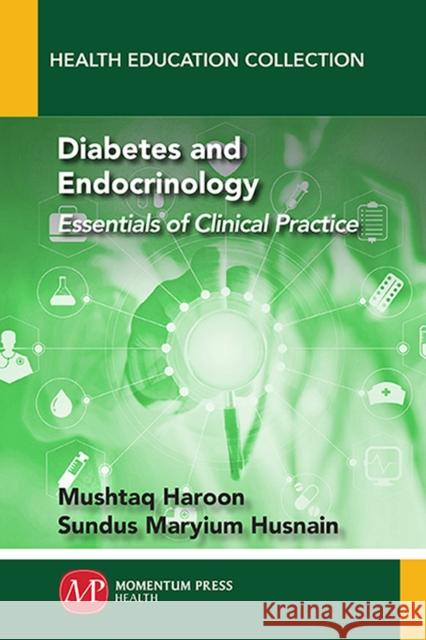 Diabetes and Endocrinology: Essentials of Clinical Practice Mushtaq Haroon Sundus Maryium Husnain 9781946646729 Momentum Press