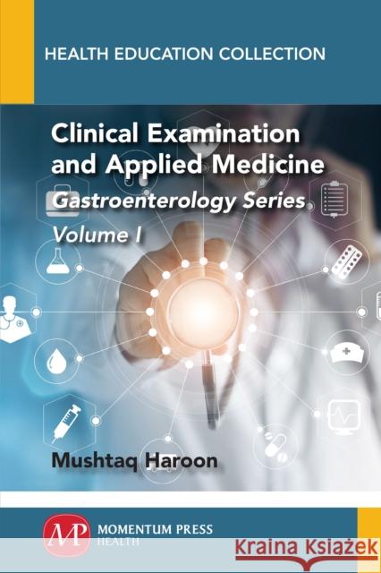 Clinical Examination and Applied Medicine, Volume I: Gastroenterology Series Mushtaq Haroon 9781946646934 Momentum Press