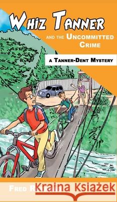 Whiz Tanner and the Uncommitted Crime Fred Rexroad Alexander Lee 9781946650061 Awesome Quest Mysteries