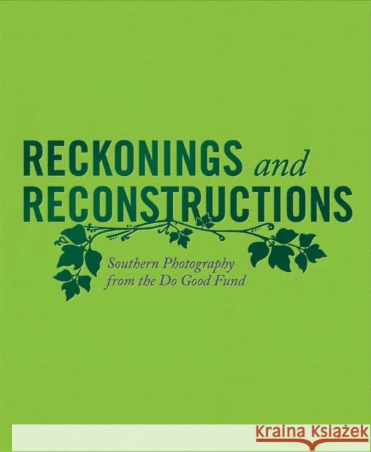 Reckonings and Reconstructions: Southern Photography from the Do Good Fund Alan F. Rothschild Jr. 9781946657145