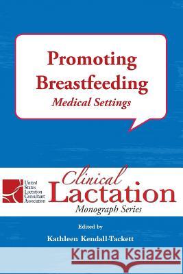 Promoting Breastfeeding: Medical Settings Kathleen Kendall-Tackett 9781946665171 Praeclarus Press