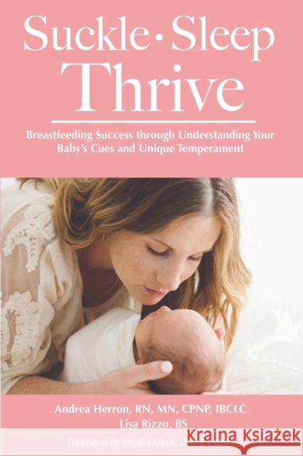 Suckle, Sleep, Thrive: Breastfeeding Success through Understanding Your Baby's Cues and Unique Temperament Lisa Rizzo Phyllis Klaus Andrea Herron 9781946665201
