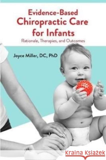 Evidence-Based Chiropractic Care for Infants: Rationale, Therapies, and Outcomes Joyce Miller 9781946665362 Praeclarus Press