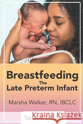 Breastfeeding the Late Preterm Infant Marsha Walker 9781946665478 Praeclarus Press