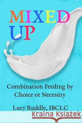 Mixed Up: Combination Feeding by Choice or Necessity Lucy Ruddle 9781946665485 Praeclarus Press