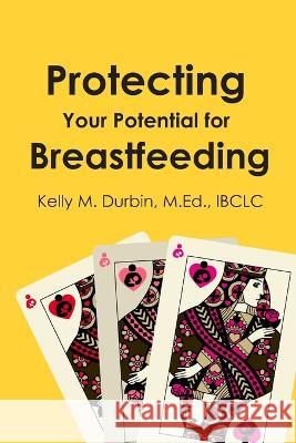 Protecting Your Potential for Breastfeeding Kelly Durbin   9781946665669 Praeclarus Press