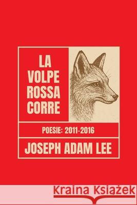 La volpe rossa corre: Poesie 2011-2016 Joseph Adam Lee 9781946673268 Red Fox Runs Press
