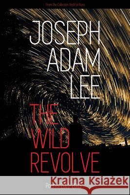 The Wild Revolve: Poems: 2011-2013 Joseph Adam Lee 9781946673992 Red Fox Runs Press