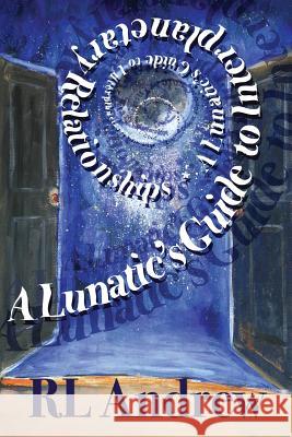 A Lunatic's Guide to Interplanetary Relationships R. L. Andrew Katie Ketchum Randall Andrews 9781946675071 Jacol Publishing Co.
