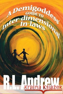 A Demigoddess' Guide to Inter-dimensional In-laws R. L. Andrew Randall Jay Andrews Katie Ketchum 9781946675439 Jacol Publishing Co.