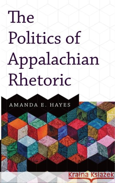 Politics of Appalachian Rhetoric Amanda E. Hayes 9781946684462 West Virginia University Press