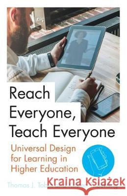 Reach Everyone, Teach Everyone: Universal Design for Learning in Higher Education Thomas J. Tobin Kirsten T. Behling 9781946684592