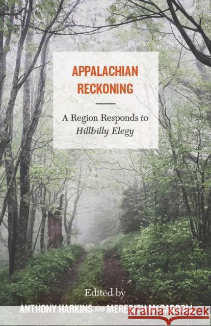 Appalachian Reckoning: A Region Responds to Hillbilly Elegy Anthony Harkins Meredith McCarroll 9781946684783