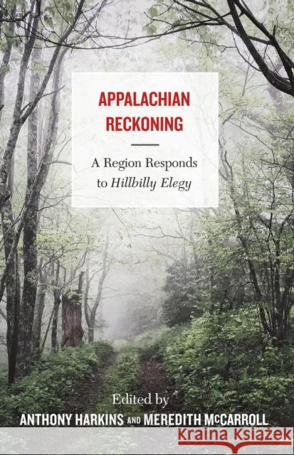 Appalachian Reckoning: A Region Responds to Hillbilly Elegy Anthony Harkins Meredith McCarroll 9781946684790