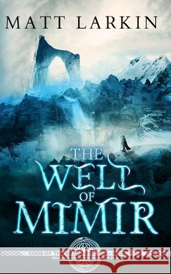 The Well of Mimir: Eschaton Cycle Matt Larkin 9781946686275 Incandescent Phoenix Books