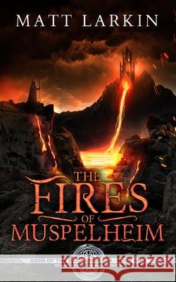 The Fires of Muspelheim: Eschaton Cycle Matt Larkin 9781946686381 Incandescent Phoenix Books