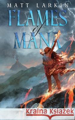 Flames of Mana: Eschaton Cycle Matt Larkin 9781946686428 Incandescent Phoenix Books