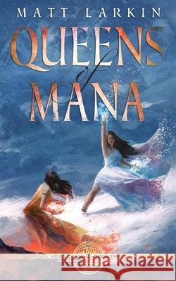 Queens of Mana: Eschaton Cycle Matt Larkin 9781946686442