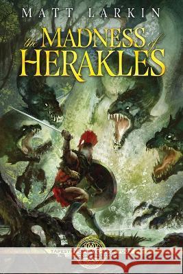 The Madness of Herakles Matt Larkin 9781946686701