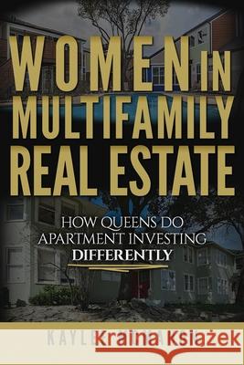 Women in Multifamily Real Estate: How Queens Do Apartment Investing Differently Kaylee McMahon 9781946694485 Ainsley & Allen Publishing