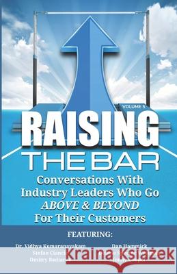 Raising the Bar Volume 5: Conversations with Industry Leaders Who Go ABOVE & BEYOND for Their Customers Stefan Ciancio Debbie Specto Dan Hammick 9781946694492