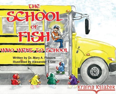 The School Of Fish Who Went To School Mary a. Flowers Alexander T. Lee 9781946702470 Freeze Time Media