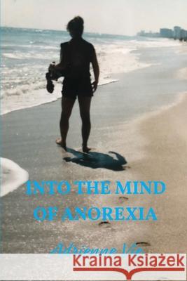 Into the Mind of Anorexia Adrienne Vie 9781946702562 Freeze Time Media