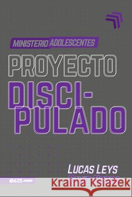 Proyecto Discipulado - Ministerio de Adolescentes Lucas Leys 9781946707437