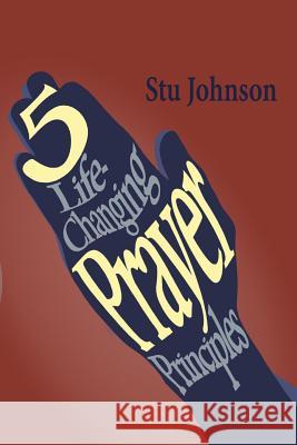 5 Life-Changing Prayer Principles Stu Johnson Bob Mimms 9781946708212 Bold Vision Books