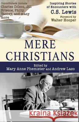 Mere Christians: Inspiring Stories of Encounters with C.S. Lewis Andrew Lazo Mary Anne Phemister 9781946708328 Bold Vision Books