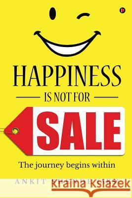 Happiness Is Not for Sale: The Journey Begins Within Ankit Shende (Aks) 9781946714237