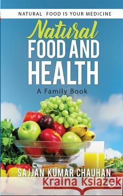 Natural Food and Health: A Family Book: Natural Food Is Your Medicine Sajjan Kumar Chauhan 9781946714664 Notion Press, Inc.