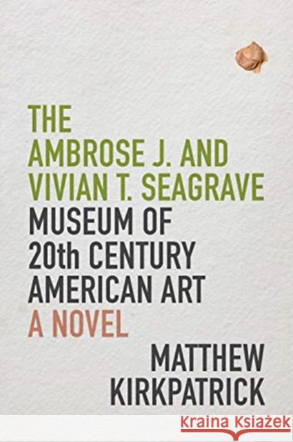 The Ambrose J. and Vivian T. Seagrave Museum of 20th Century American Art Matthew Kirkpatrick 9781946724168