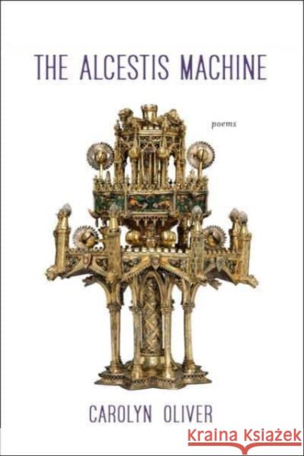 The Alcestis Machine: Poems Carolyn Oliver 9781946724809