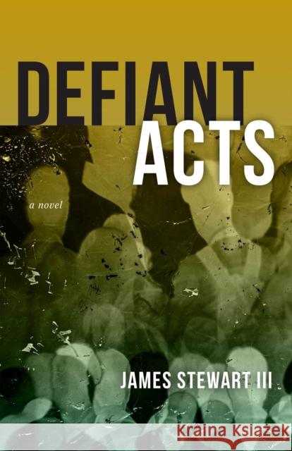 Defiant Acts: A Novel James Stewart III 9781946724892 Acre Books