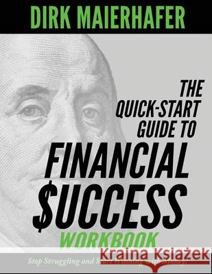 The Quick-Start Guide to Financial Success Workbook: Stop Struggling and Start Winning with Money! Dirk Maierhafer 9781946730114 Dirk Maierhafer