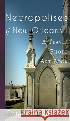 Necropolises of New Orleans I: Cemeteries as Cultural Markers Cunningham, Laine 9781946732224 Sun Dogs Creations