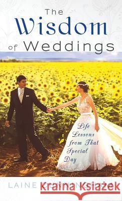 The Wisdom of Weddings: Life Lessons From That Special Day Cunningham, Laine 9781946732521 Sun Dogs Creations