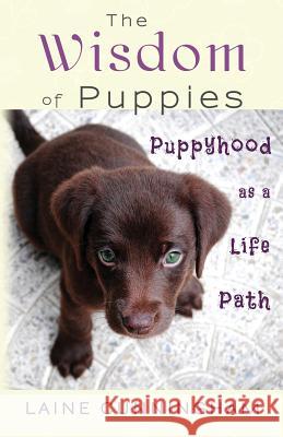 The Wisdom of Puppies: Puppyhood as a Life Path Laine Cunningham Angel Leya 9781946732552 Sun Dogs Creations