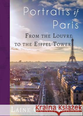 Portraits of Paris: From the Louvre to the Eiffel Tower Laine Cunningham Angel Leya 9781946732842 Sun Dogs Creations