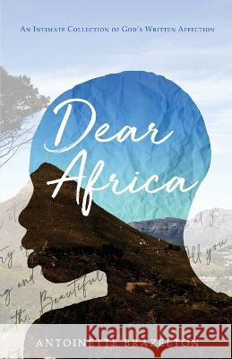 Dear Africa: An Intimate Collection of God\'s Written Affection Antoinette Brazelton 9781946734020 Tcbm Publishing