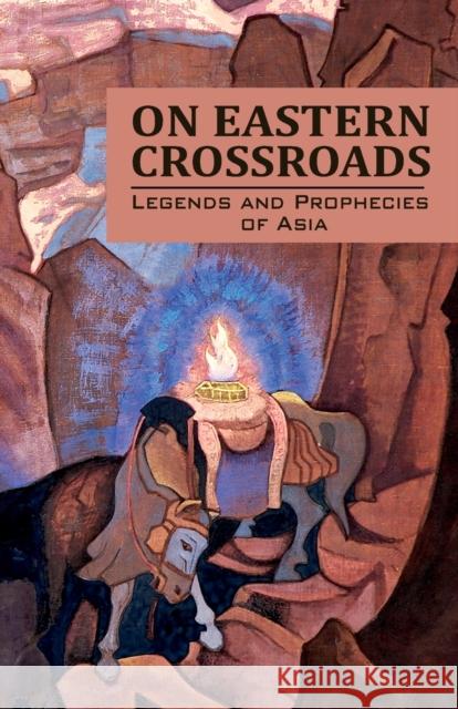 On Eastern Crossroads: Legends and Prophecies of Asia Agni Yoga Society 9781946742308 AGNI Yoga Society, Inc.