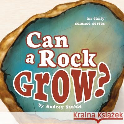 Can a Rock Grow? Audrey Sauble 9781946748164 Larch Books