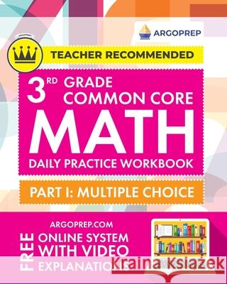 3rd Grade Common Core Math: Daily Practice Workbook - Part I: Multiple Choice 1000+ Practice Questions and Video Explanations Argo Brothers Argoprep 9781946755957 Argo Brothers Inc