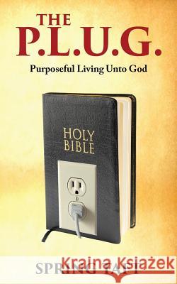 The Plug: Purposeful Living Unto God Spring Taft 9781946756565 Rejoice Essential Publishing