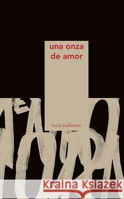 Una Onza de Amor Lucia Ballester Lucia Ballester Aldo Menendez 9781946762078 Cuban Artists Around the World, Inc