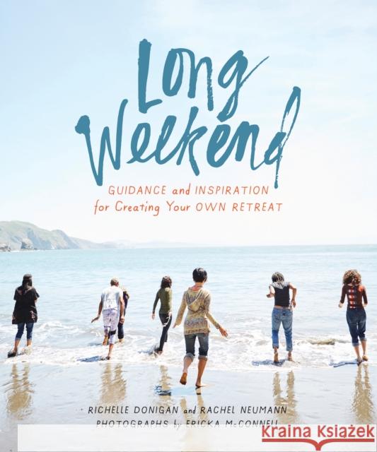 Long Weekend: Guidance and Inspiration for Creating Your Own Personal Retreat Richelle Sigele Donigan Rachel Neumann Ericka McConnell 9781946764027 Parallax Press
