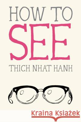 How to See Thich Nhat Hanh Jason Deantonis 9781946764331 Parallax Press